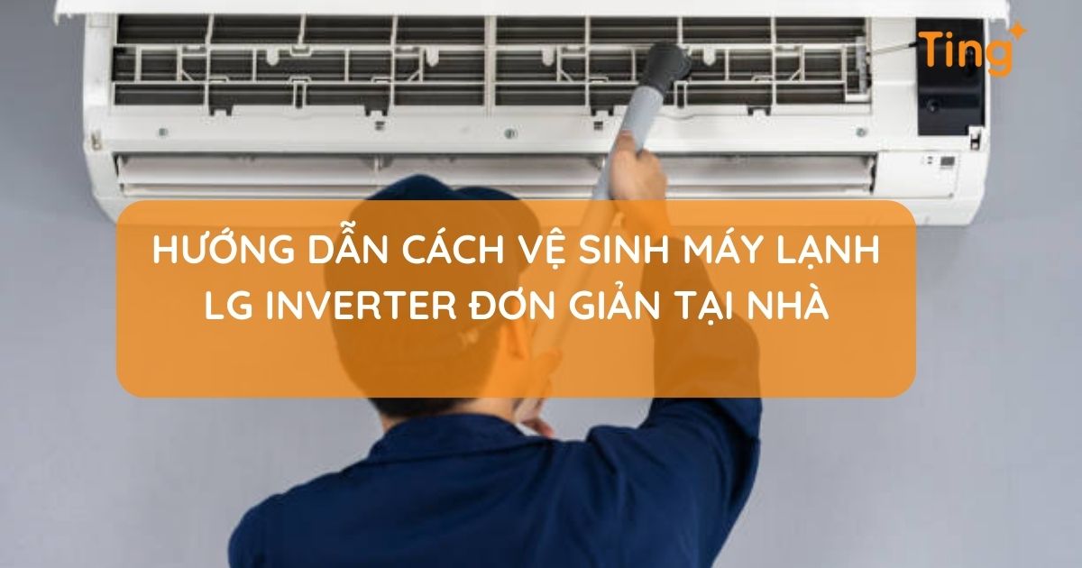 Cách vệ sinh máy lạnh LG Inverter đúng chuẩn