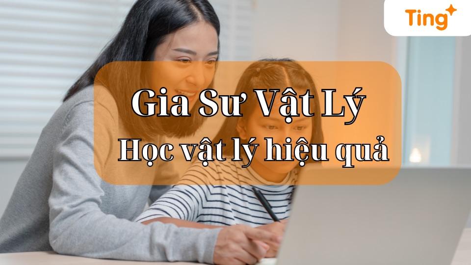 Gia sư Vật Lý — học hiệu quả cùng gia sư giỏi