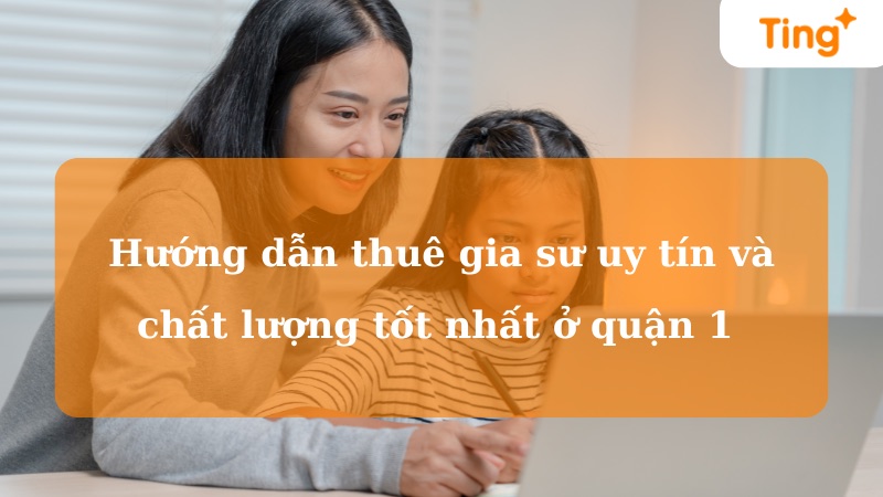 Hướng dẫn cách thuê gia sư Quận 1 uy tín