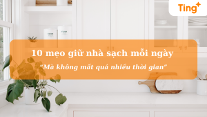 10 mẹo giữ nhà sạch mỗi ngày mà không mất quá nhiều thời gian