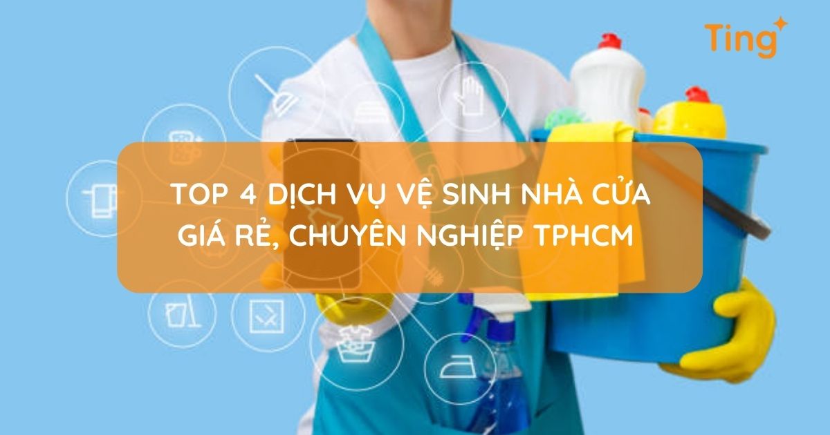 Top 4 dịch vụ vệ sinh nhà cửa giá rẻ, chuyên nghiệp TPHCM 