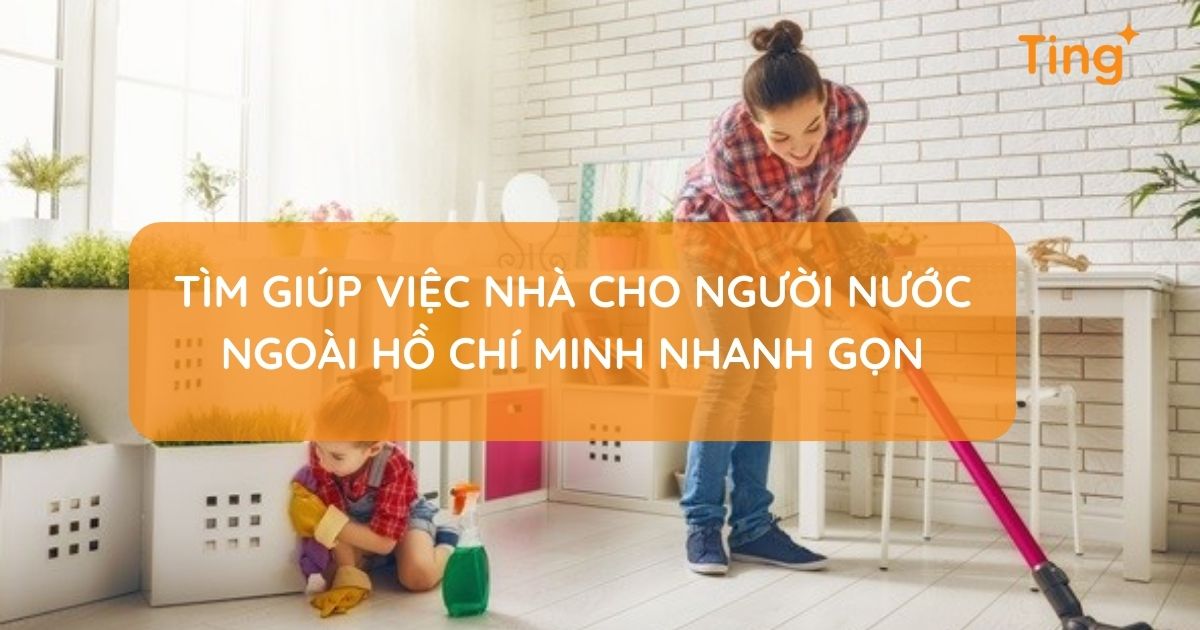 Tìm giúp việc nhà cho người nước ngoài Hồ Chí Minh nhanh gọn