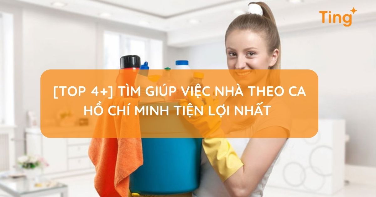 [Top 4+] Tìm giúp việc nhà theo ca Hồ Chí Minh tiện lợi nhất