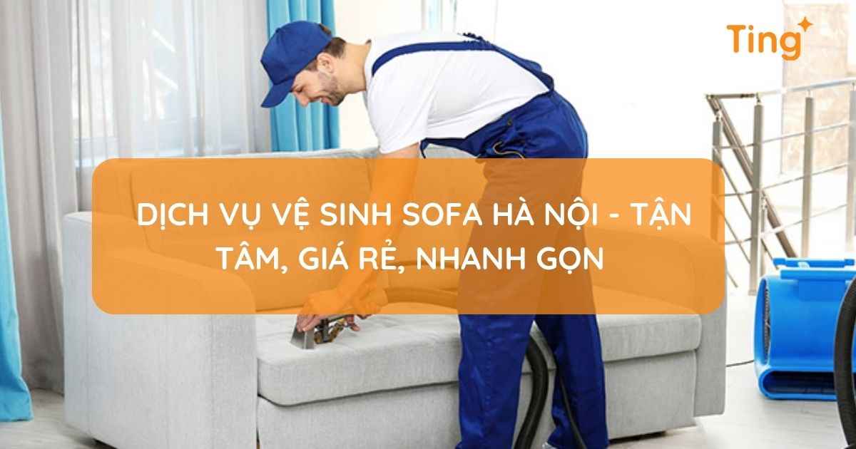Dịch vụ vệ sinh sofa Hà Nội - Tận tâm, giá rẻ, nhanh gọn 