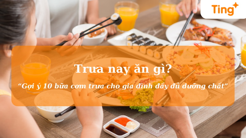 Trưa nay ăn gì? Gợi ý 10 bữa cơm trưa cho gia đình đầy đủ dưỡng chất