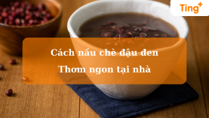 Cách nấu chè đậu đen thơm ngon tại nhà