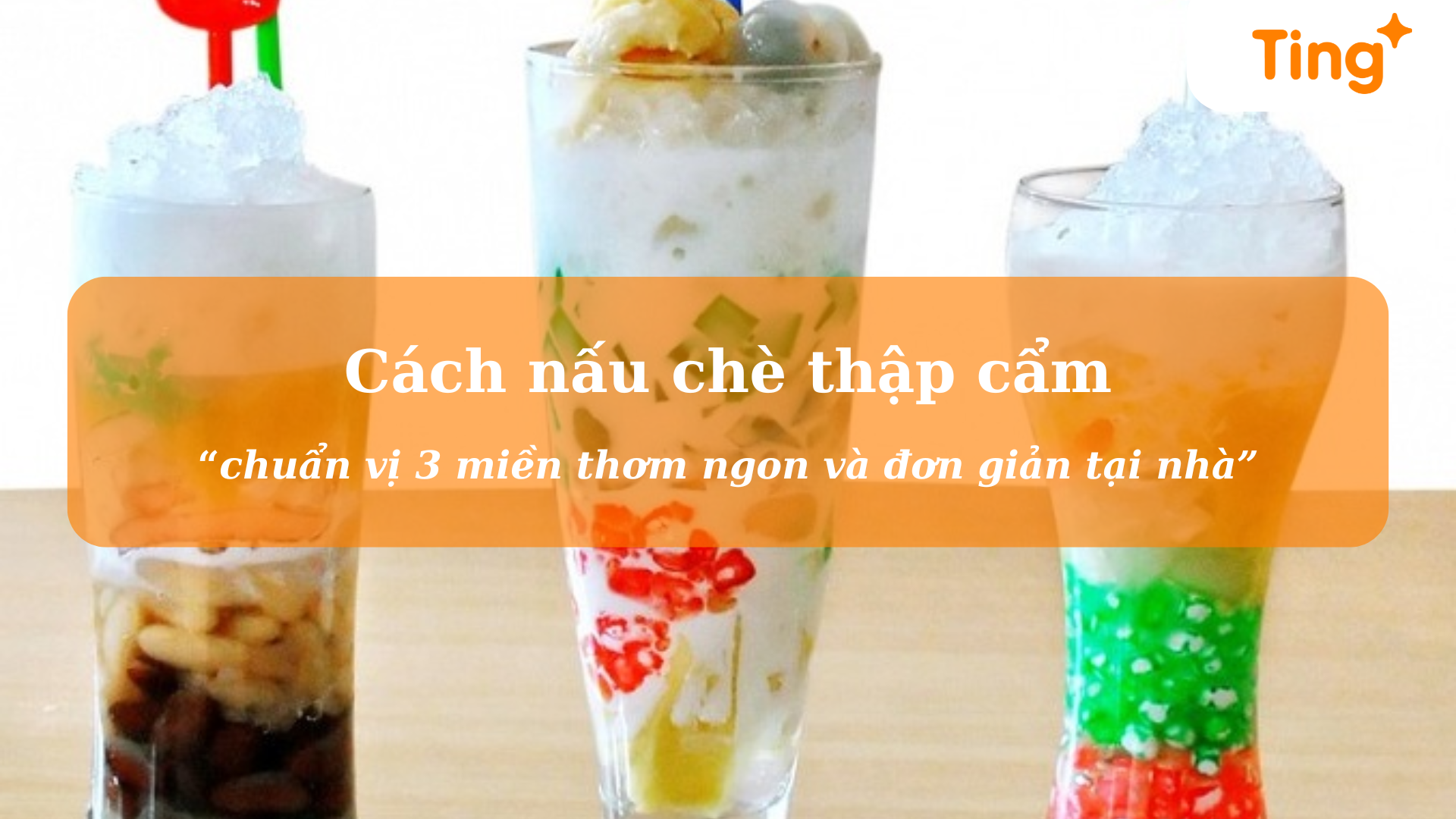 Cách nấu chè thập cẩm chuẩn vị 3 miền thơm ngon và đơn giản tại nhà.