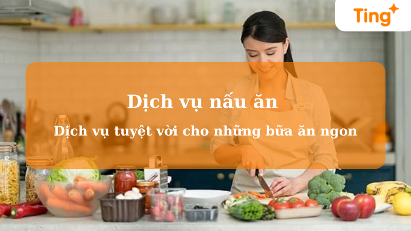 Dịch vụ nấu ăn - Dịch vụ tuyệt vời cho những bữa ăn ngon