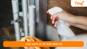 Làm sạch và vệ sinh định kỳ