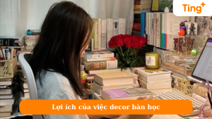 Lợi ích của việc decor bàn học