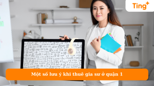 Một số lưu ý khi thuê gia sư ở quận 1