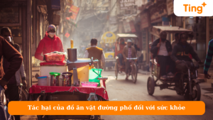 Tác hại của đồ ăn vặt đường phố đối với sức khỏe