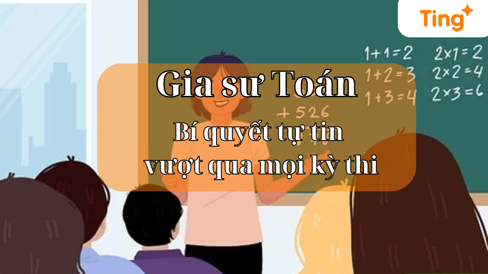 Gia sư Toán – Bí quyết tự tin vượt qua mọi kỳ thi