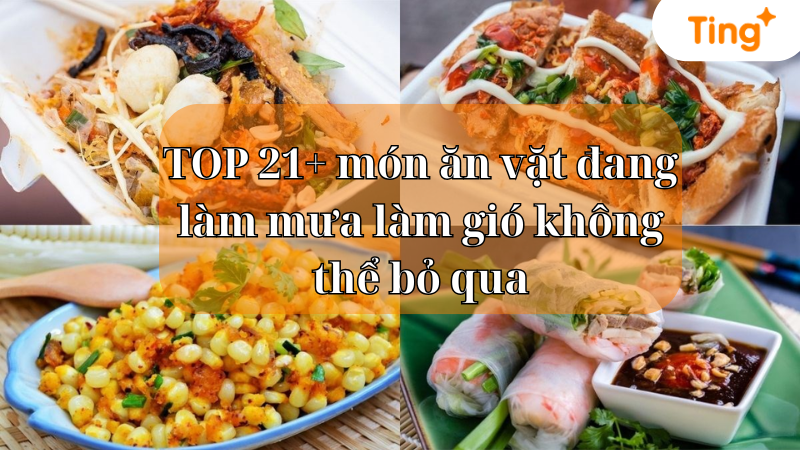 TOP 21+ món ăn vặt đang làm mưa làm gió không thể bỏ qua